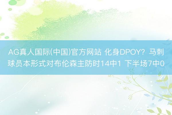 AG真人国际(中国)官方网站 化身DPOY？马刺球员本形式对布伦森主防时14中1 下半场7中0